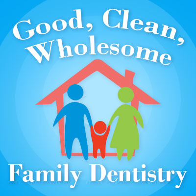 good, clean, wholesome family dentistry