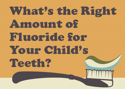 What's the right amount of fluoride for your child's teeth?